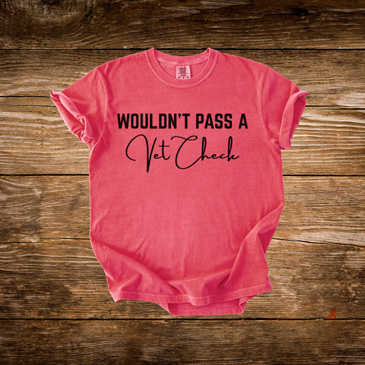 Wouldn't Pass A Vet Check Tee